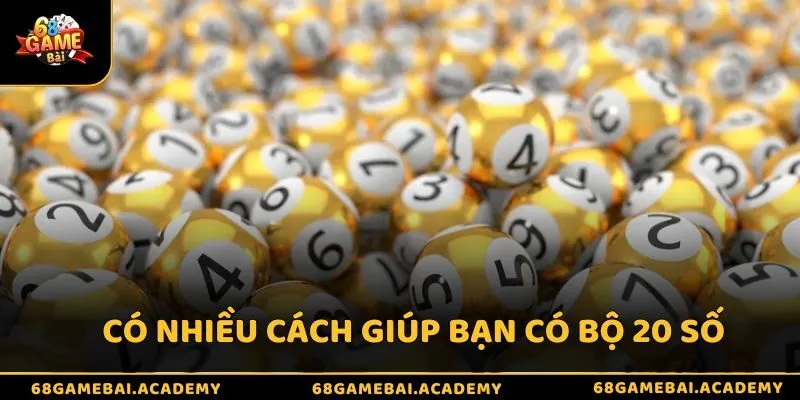 Có nhiều cách giúp bạn có bộ 20 số tiềm năng